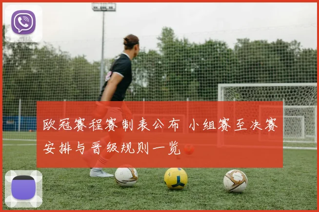 欧冠赛程赛制表公布 小组赛至决赛安排与晋级规则一览